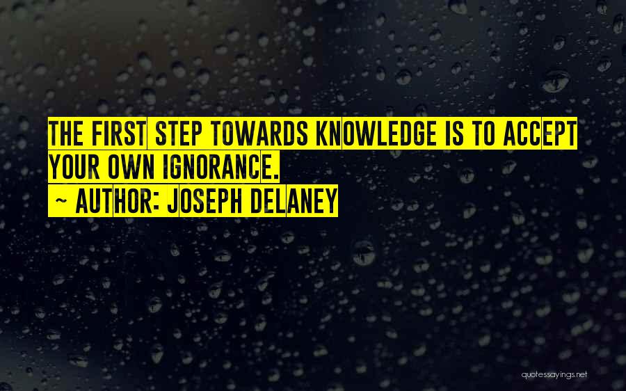 Joseph Delaney Quotes: The First Step Towards Knowledge Is To Accept Your Own Ignorance.