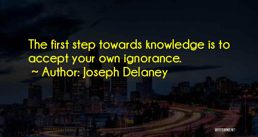 Joseph Delaney Quotes: The First Step Towards Knowledge Is To Accept Your Own Ignorance.