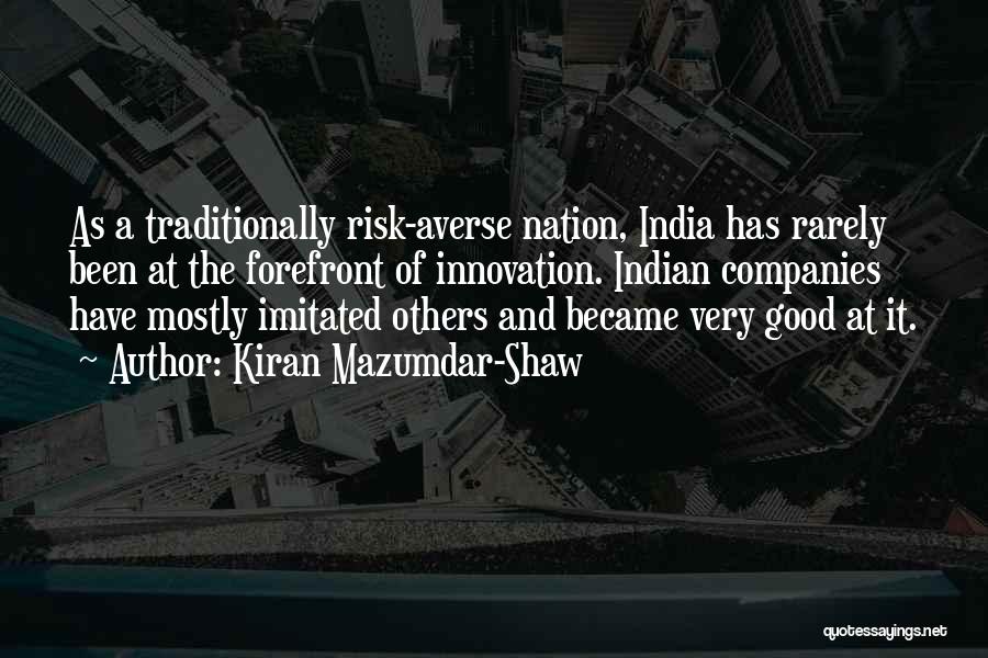 Kiran Mazumdar-Shaw Quotes: As A Traditionally Risk-averse Nation, India Has Rarely Been At The Forefront Of Innovation. Indian Companies Have Mostly Imitated Others