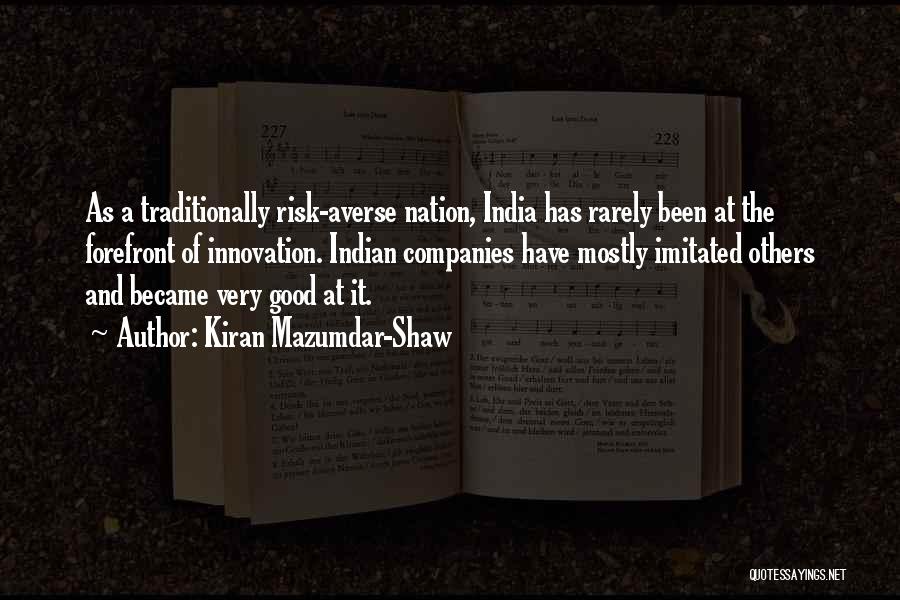 Kiran Mazumdar-Shaw Quotes: As A Traditionally Risk-averse Nation, India Has Rarely Been At The Forefront Of Innovation. Indian Companies Have Mostly Imitated Others