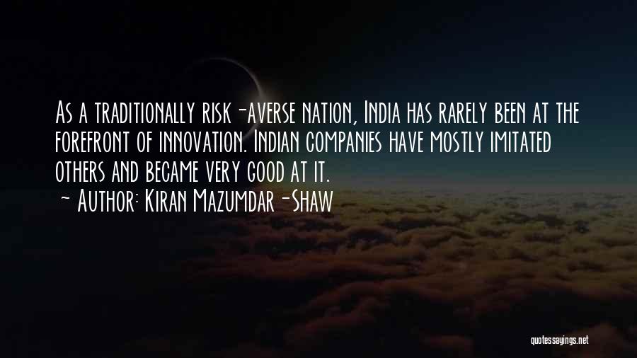 Kiran Mazumdar-Shaw Quotes: As A Traditionally Risk-averse Nation, India Has Rarely Been At The Forefront Of Innovation. Indian Companies Have Mostly Imitated Others