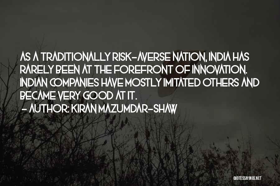 Kiran Mazumdar-Shaw Quotes: As A Traditionally Risk-averse Nation, India Has Rarely Been At The Forefront Of Innovation. Indian Companies Have Mostly Imitated Others