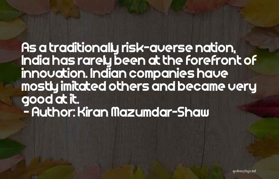 Kiran Mazumdar-Shaw Quotes: As A Traditionally Risk-averse Nation, India Has Rarely Been At The Forefront Of Innovation. Indian Companies Have Mostly Imitated Others