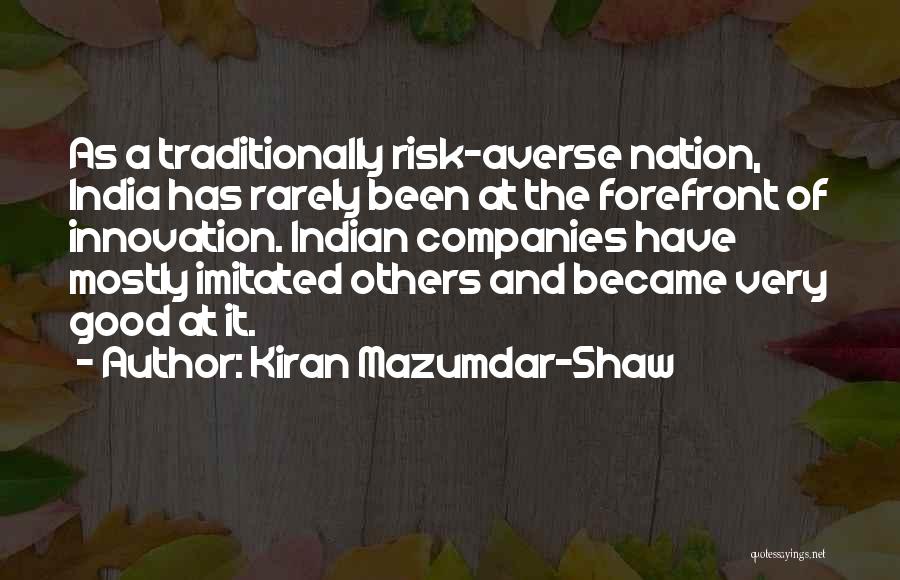 Kiran Mazumdar-Shaw Quotes: As A Traditionally Risk-averse Nation, India Has Rarely Been At The Forefront Of Innovation. Indian Companies Have Mostly Imitated Others