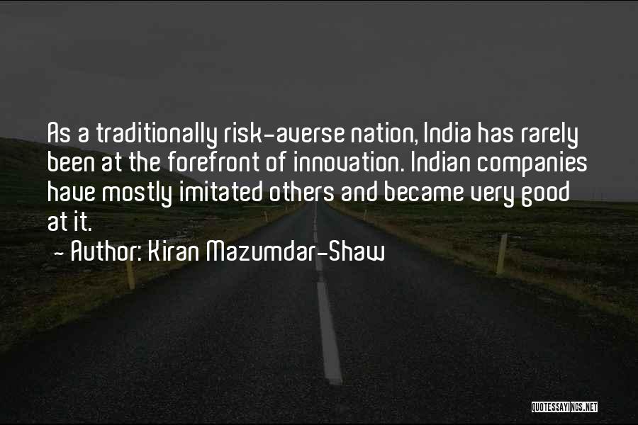 Kiran Mazumdar-Shaw Quotes: As A Traditionally Risk-averse Nation, India Has Rarely Been At The Forefront Of Innovation. Indian Companies Have Mostly Imitated Others