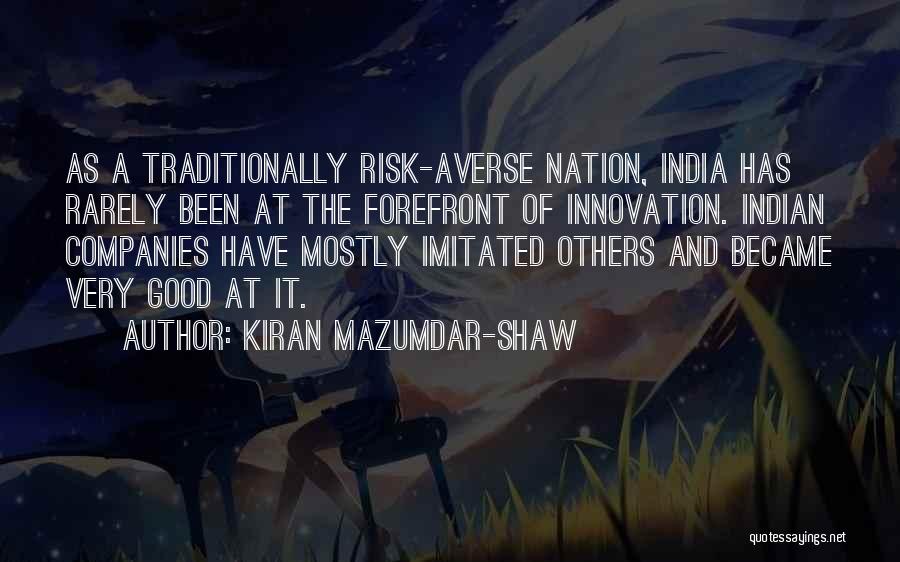 Kiran Mazumdar-Shaw Quotes: As A Traditionally Risk-averse Nation, India Has Rarely Been At The Forefront Of Innovation. Indian Companies Have Mostly Imitated Others