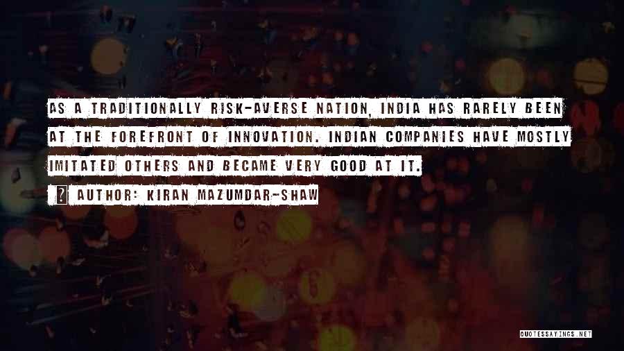 Kiran Mazumdar-Shaw Quotes: As A Traditionally Risk-averse Nation, India Has Rarely Been At The Forefront Of Innovation. Indian Companies Have Mostly Imitated Others