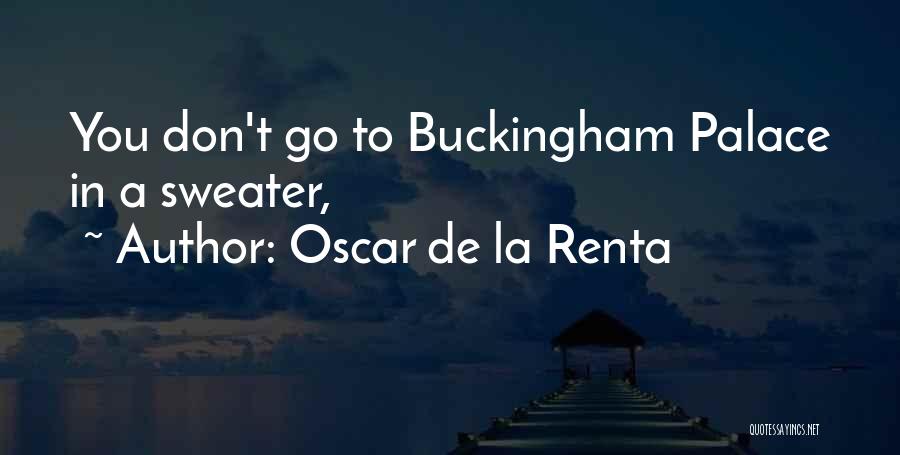 Oscar De La Renta Quotes: You Don't Go To Buckingham Palace In A Sweater,