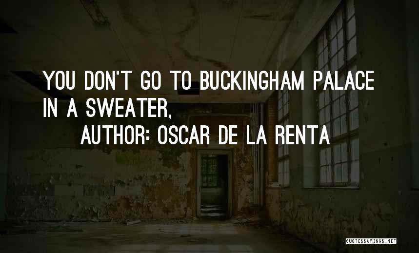 Oscar De La Renta Quotes: You Don't Go To Buckingham Palace In A Sweater,