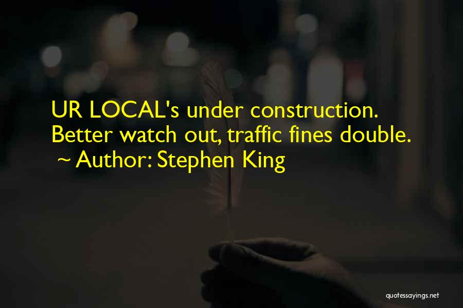 Stephen King Quotes: Ur Local's Under Construction. Better Watch Out, Traffic Fines Double.