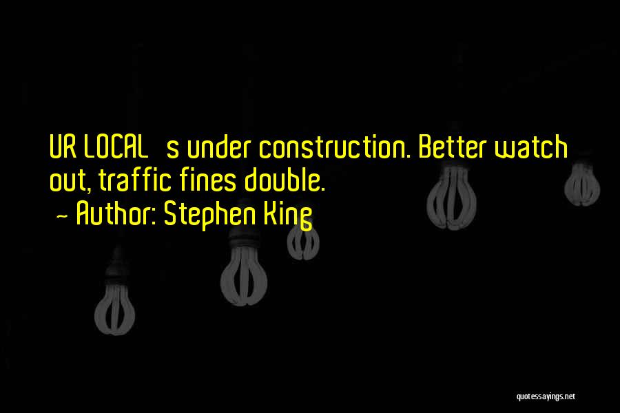 Stephen King Quotes: Ur Local's Under Construction. Better Watch Out, Traffic Fines Double.