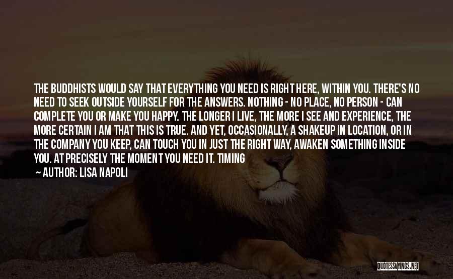 Lisa Napoli Quotes: The Buddhists Would Say That Everything You Need Is Right Here, Within You. There's No Need To Seek Outside Yourself