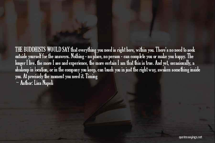 Lisa Napoli Quotes: The Buddhists Would Say That Everything You Need Is Right Here, Within You. There's No Need To Seek Outside Yourself