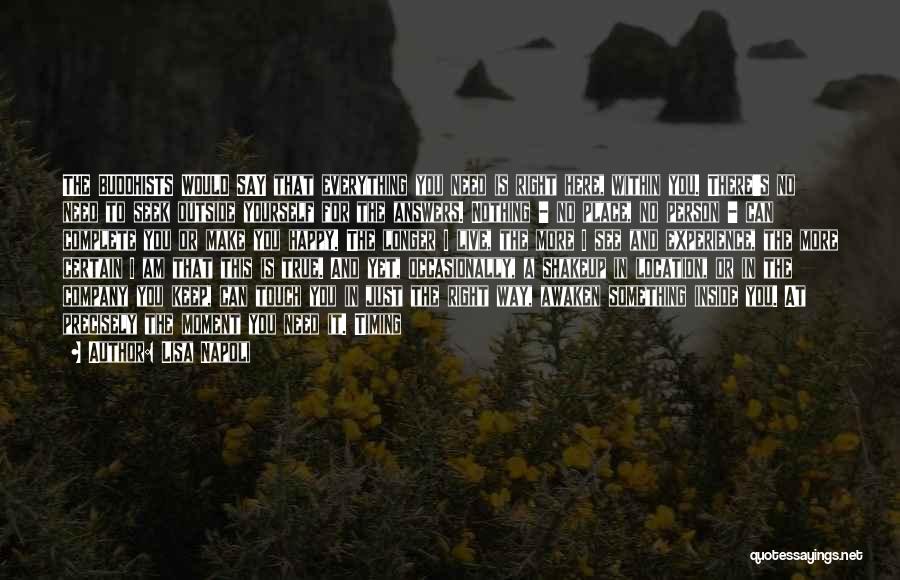 Lisa Napoli Quotes: The Buddhists Would Say That Everything You Need Is Right Here, Within You. There's No Need To Seek Outside Yourself