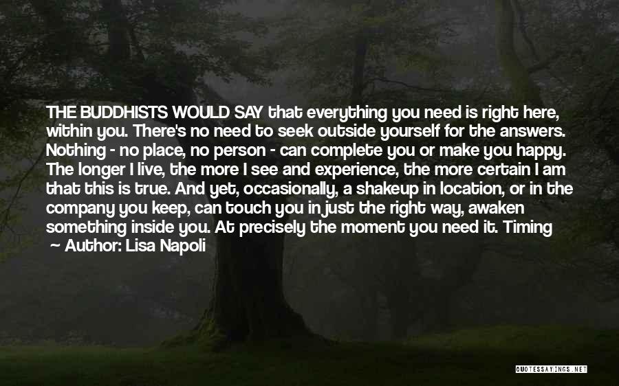 Lisa Napoli Quotes: The Buddhists Would Say That Everything You Need Is Right Here, Within You. There's No Need To Seek Outside Yourself