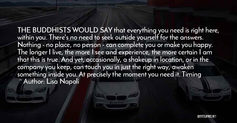 Lisa Napoli Quotes: The Buddhists Would Say That Everything You Need Is Right Here, Within You. There's No Need To Seek Outside Yourself