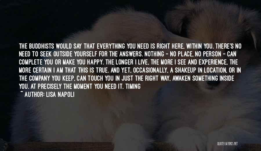 Lisa Napoli Quotes: The Buddhists Would Say That Everything You Need Is Right Here, Within You. There's No Need To Seek Outside Yourself