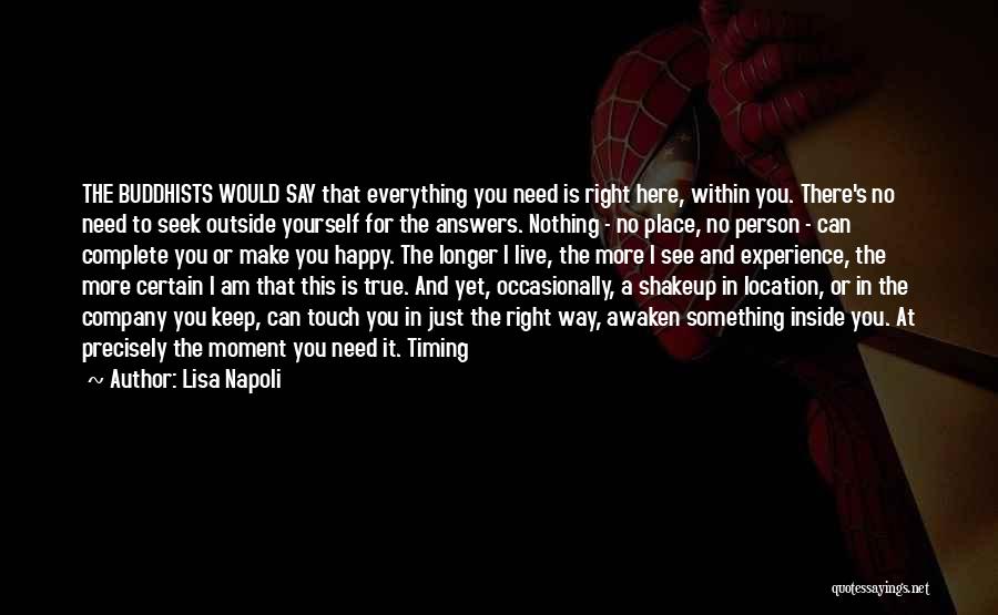 Lisa Napoli Quotes: The Buddhists Would Say That Everything You Need Is Right Here, Within You. There's No Need To Seek Outside Yourself