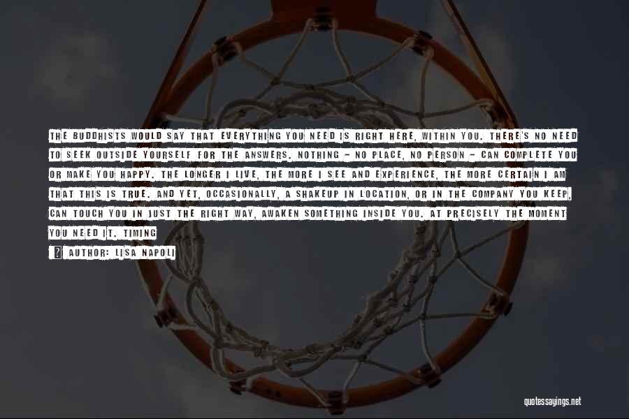 Lisa Napoli Quotes: The Buddhists Would Say That Everything You Need Is Right Here, Within You. There's No Need To Seek Outside Yourself