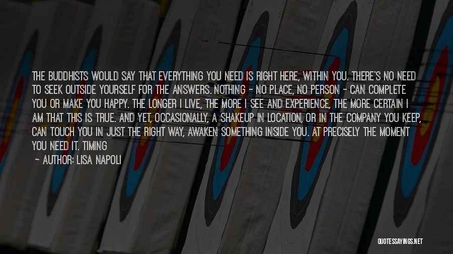 Lisa Napoli Quotes: The Buddhists Would Say That Everything You Need Is Right Here, Within You. There's No Need To Seek Outside Yourself