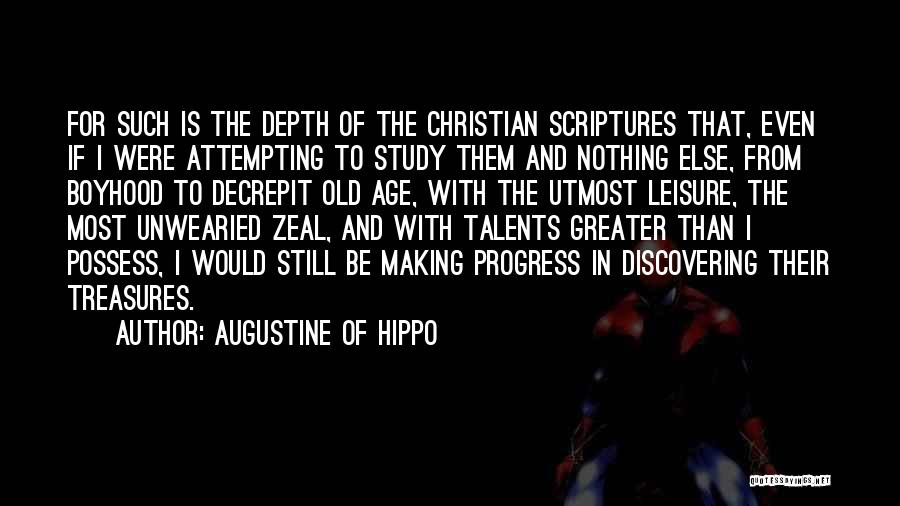Augustine Of Hippo Quotes: For Such Is The Depth Of The Christian Scriptures That, Even If I Were Attempting To Study Them And Nothing