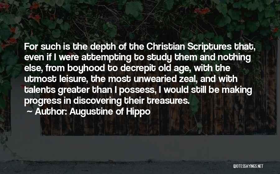 Augustine Of Hippo Quotes: For Such Is The Depth Of The Christian Scriptures That, Even If I Were Attempting To Study Them And Nothing