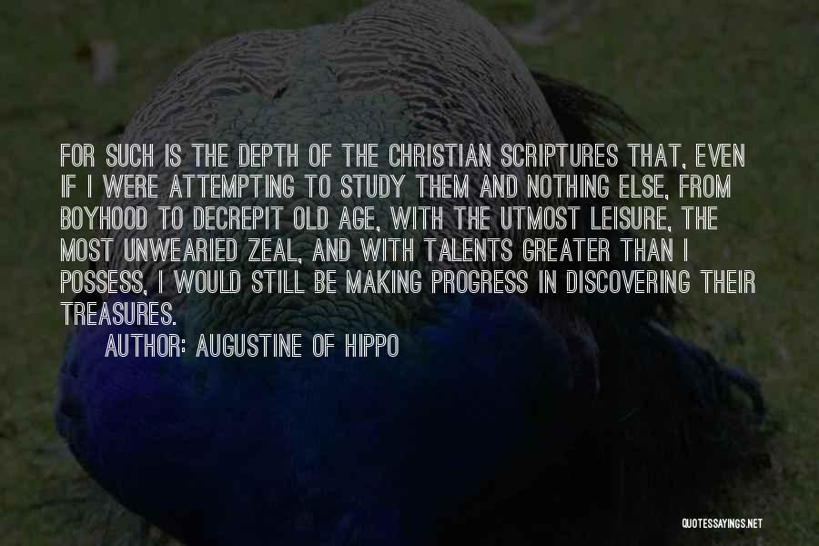 Augustine Of Hippo Quotes: For Such Is The Depth Of The Christian Scriptures That, Even If I Were Attempting To Study Them And Nothing