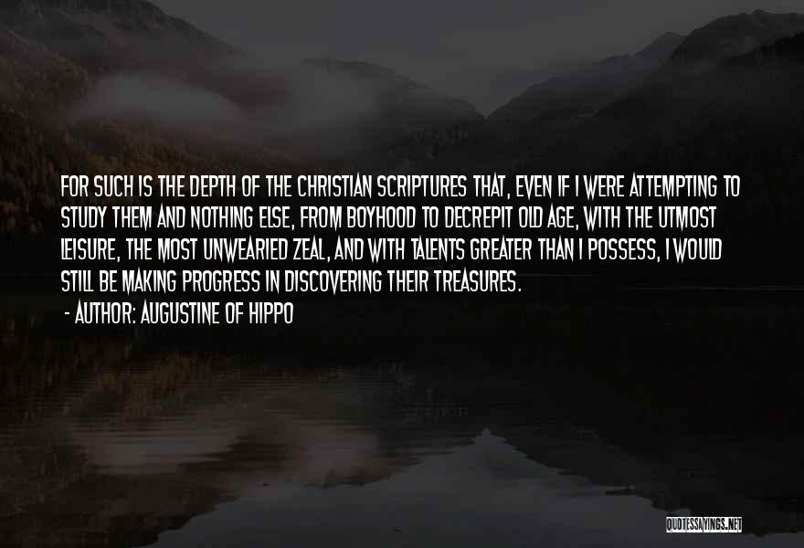 Augustine Of Hippo Quotes: For Such Is The Depth Of The Christian Scriptures That, Even If I Were Attempting To Study Them And Nothing