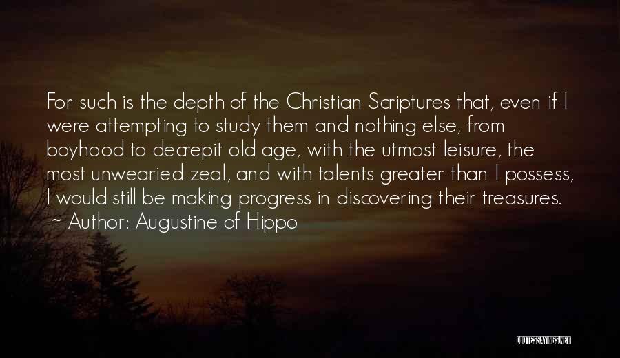 Augustine Of Hippo Quotes: For Such Is The Depth Of The Christian Scriptures That, Even If I Were Attempting To Study Them And Nothing