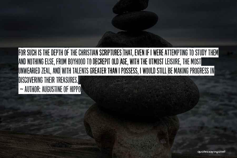 Augustine Of Hippo Quotes: For Such Is The Depth Of The Christian Scriptures That, Even If I Were Attempting To Study Them And Nothing