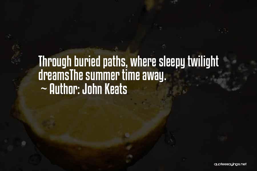 John Keats Quotes: Through Buried Paths, Where Sleepy Twilight Dreamsthe Summer Time Away.