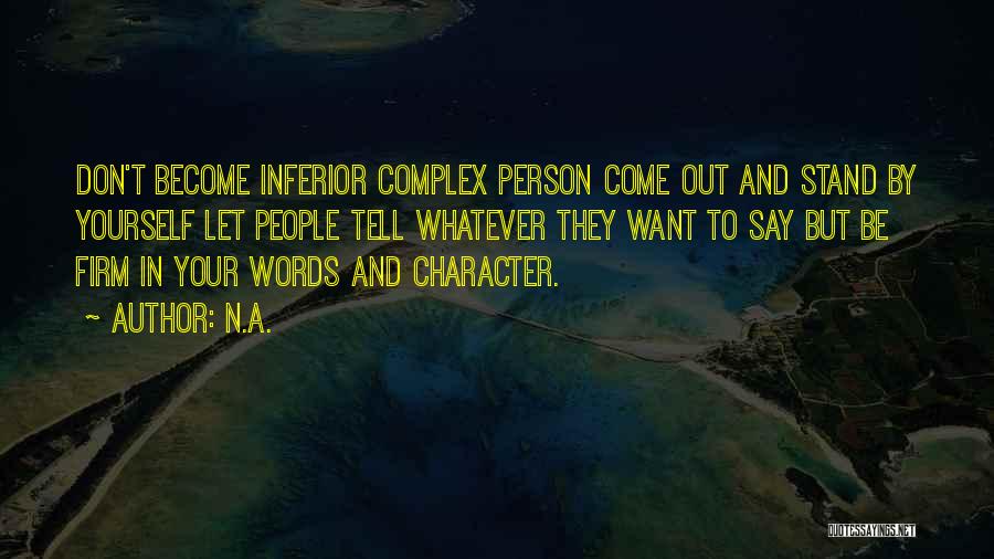 N.a. Quotes: Don't Become Inferior Complex Person Come Out And Stand By Yourself Let People Tell Whatever They Want To Say But
