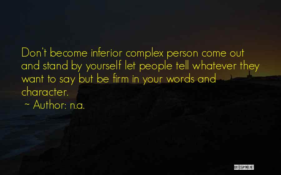 N.a. Quotes: Don't Become Inferior Complex Person Come Out And Stand By Yourself Let People Tell Whatever They Want To Say But