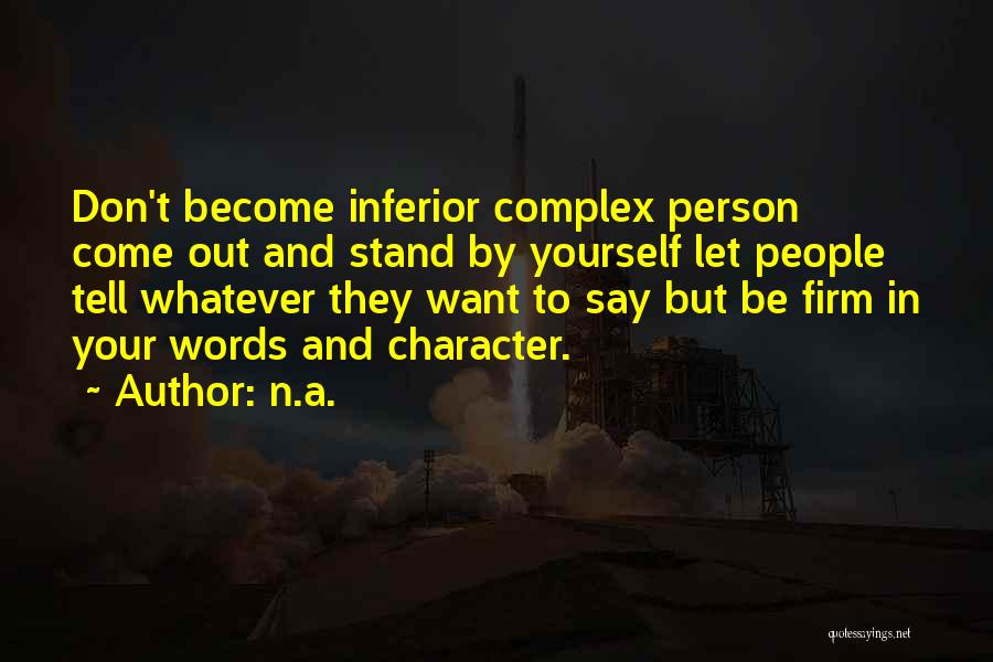 N.a. Quotes: Don't Become Inferior Complex Person Come Out And Stand By Yourself Let People Tell Whatever They Want To Say But
