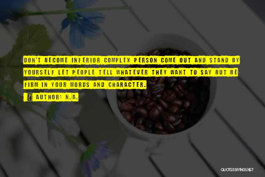 N.a. Quotes: Don't Become Inferior Complex Person Come Out And Stand By Yourself Let People Tell Whatever They Want To Say But