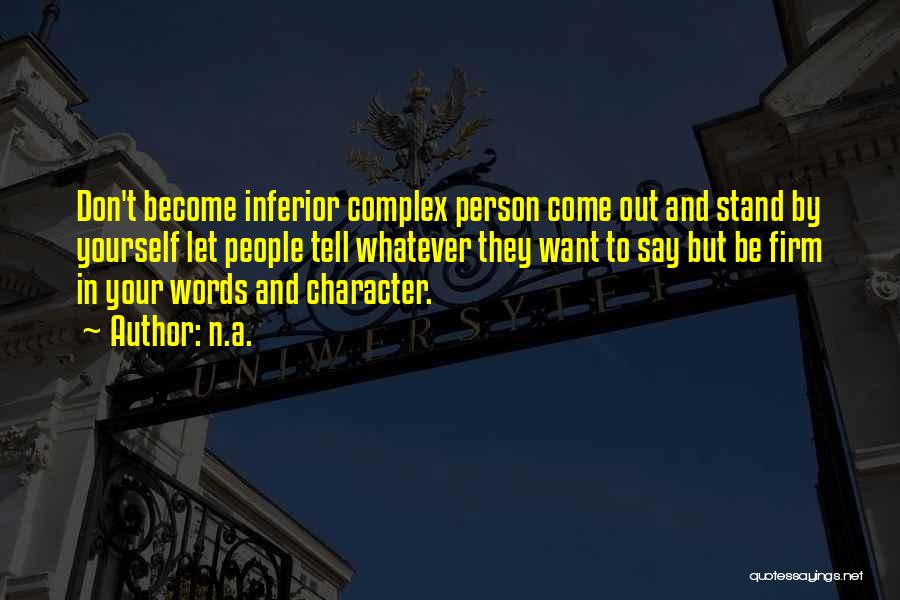 N.a. Quotes: Don't Become Inferior Complex Person Come Out And Stand By Yourself Let People Tell Whatever They Want To Say But