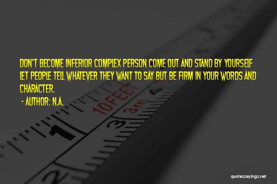 N.a. Quotes: Don't Become Inferior Complex Person Come Out And Stand By Yourself Let People Tell Whatever They Want To Say But