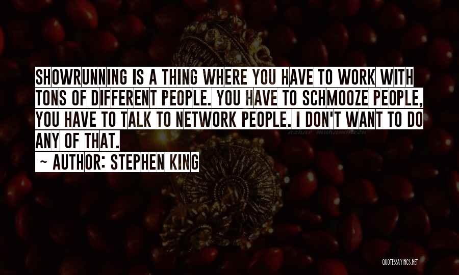 Stephen King Quotes: Showrunning Is A Thing Where You Have To Work With Tons Of Different People. You Have To Schmooze People, You