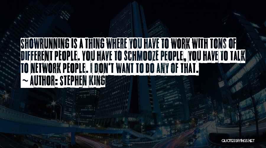 Stephen King Quotes: Showrunning Is A Thing Where You Have To Work With Tons Of Different People. You Have To Schmooze People, You