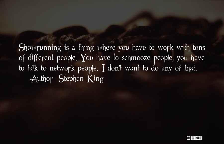 Stephen King Quotes: Showrunning Is A Thing Where You Have To Work With Tons Of Different People. You Have To Schmooze People, You