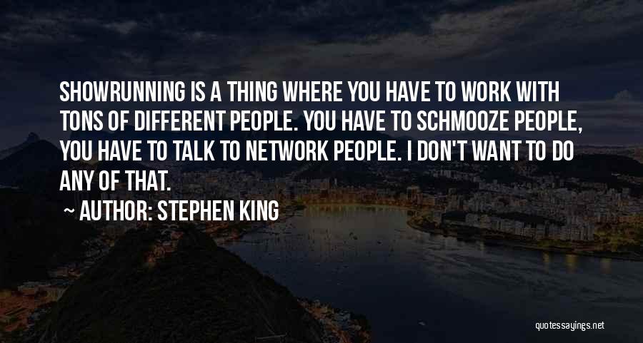 Stephen King Quotes: Showrunning Is A Thing Where You Have To Work With Tons Of Different People. You Have To Schmooze People, You