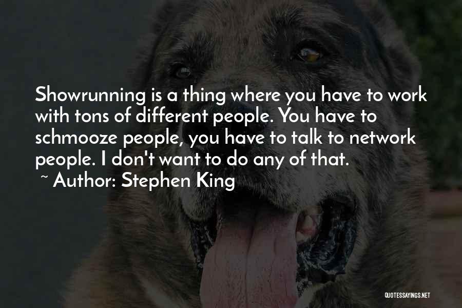 Stephen King Quotes: Showrunning Is A Thing Where You Have To Work With Tons Of Different People. You Have To Schmooze People, You