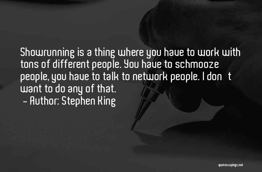 Stephen King Quotes: Showrunning Is A Thing Where You Have To Work With Tons Of Different People. You Have To Schmooze People, You