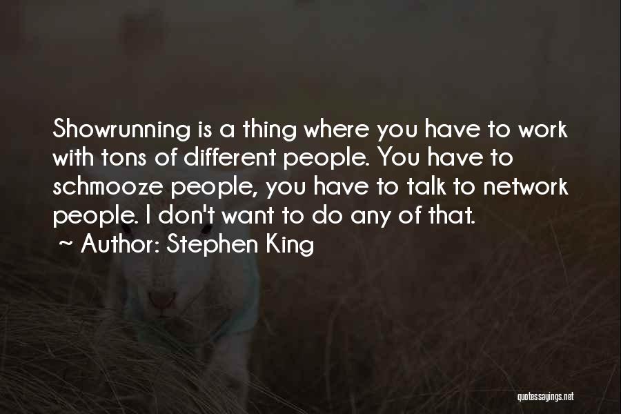 Stephen King Quotes: Showrunning Is A Thing Where You Have To Work With Tons Of Different People. You Have To Schmooze People, You