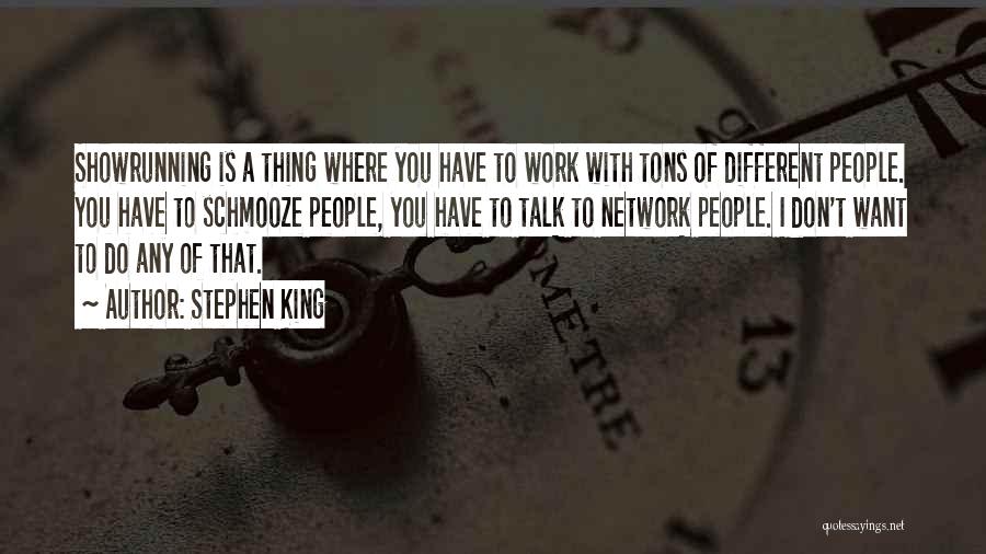 Stephen King Quotes: Showrunning Is A Thing Where You Have To Work With Tons Of Different People. You Have To Schmooze People, You