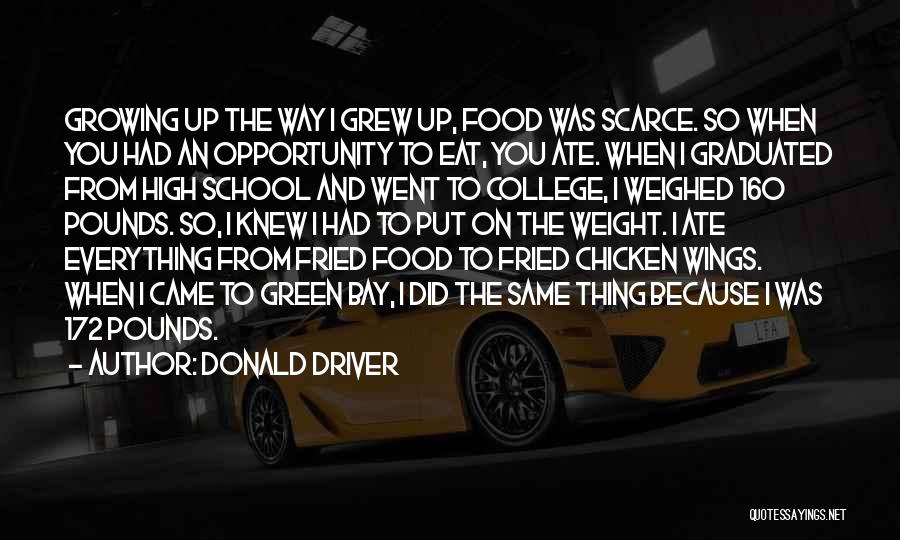 Donald Driver Quotes: Growing Up The Way I Grew Up, Food Was Scarce. So When You Had An Opportunity To Eat, You Ate.