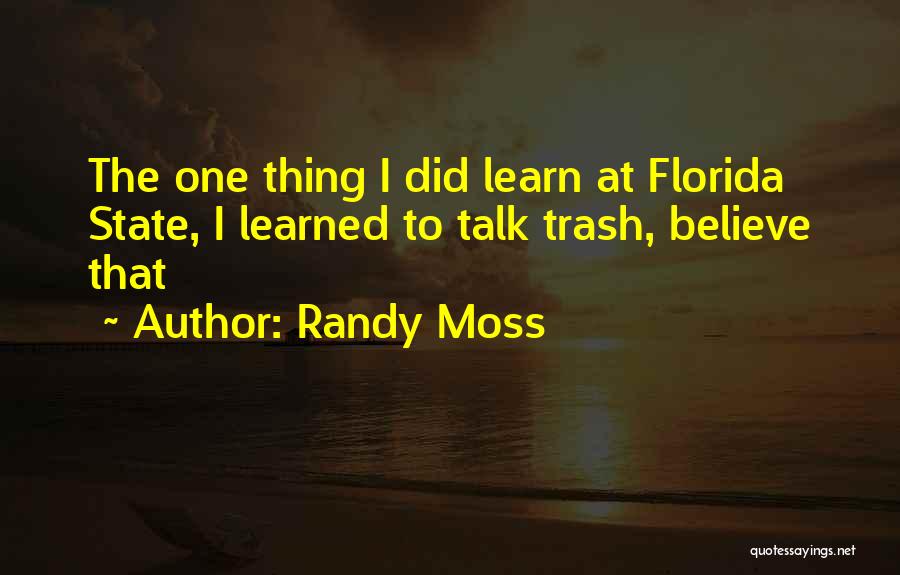 Randy Moss Quotes: The One Thing I Did Learn At Florida State, I Learned To Talk Trash, Believe That