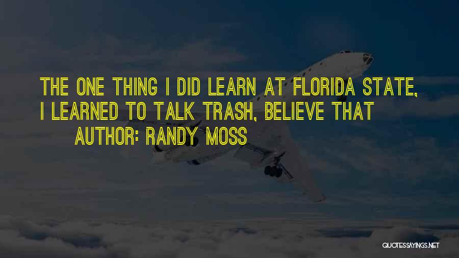 Randy Moss Quotes: The One Thing I Did Learn At Florida State, I Learned To Talk Trash, Believe That