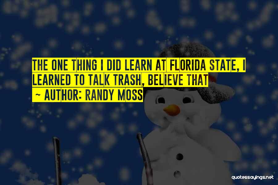 Randy Moss Quotes: The One Thing I Did Learn At Florida State, I Learned To Talk Trash, Believe That