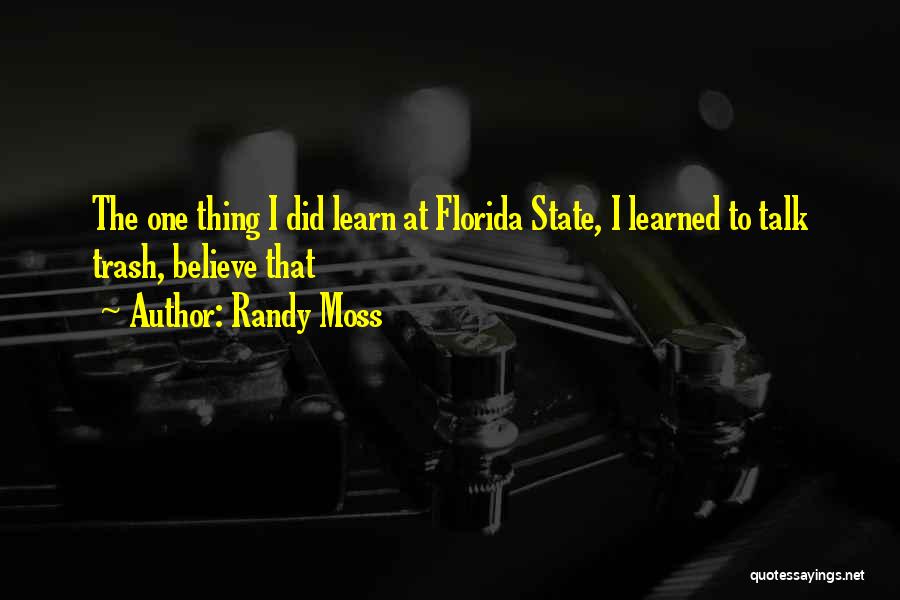 Randy Moss Quotes: The One Thing I Did Learn At Florida State, I Learned To Talk Trash, Believe That